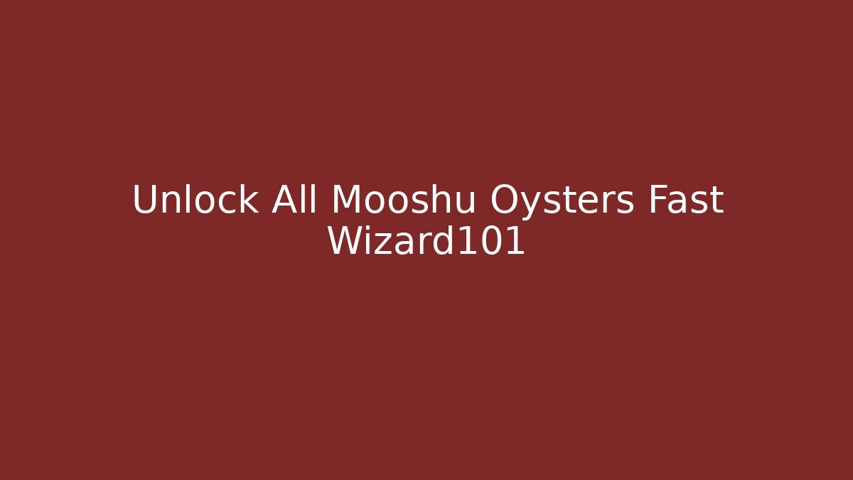 Unlock All Mooshu Oysters Fast Wizard101 - Create More Assets