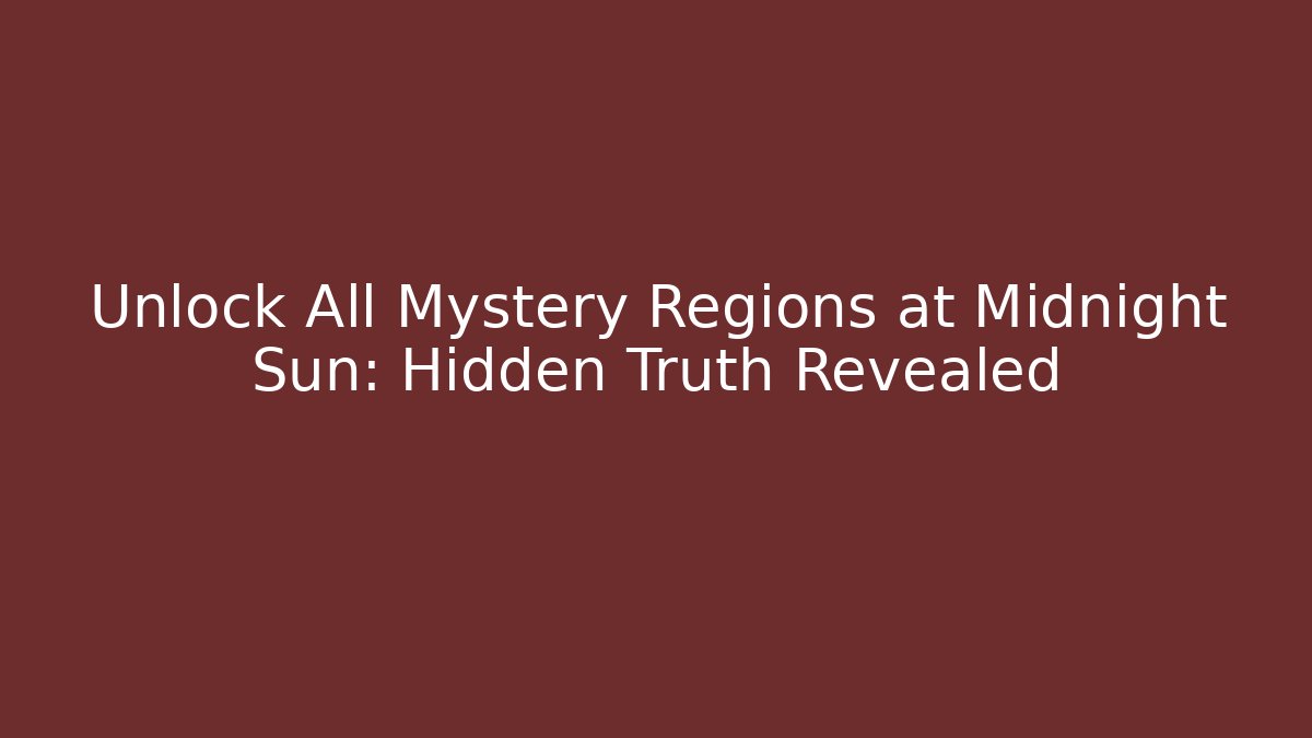 Unlock All Mystery Regions at Midnight Sun: Hidden Truth Revealed