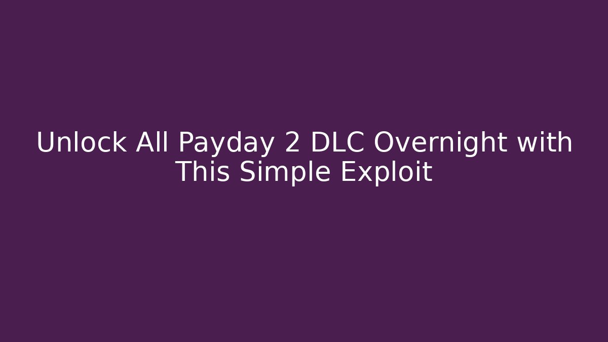 Unlock All Payday 2 DLC Overnight with This Simple Exploit