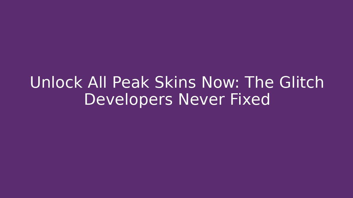 Unlock All Peak Skins Now: The Glitch Developers Never Fixed