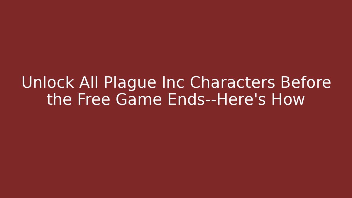 Unlock All Plague Inc Characters Before the Free Game Ends—Here's How