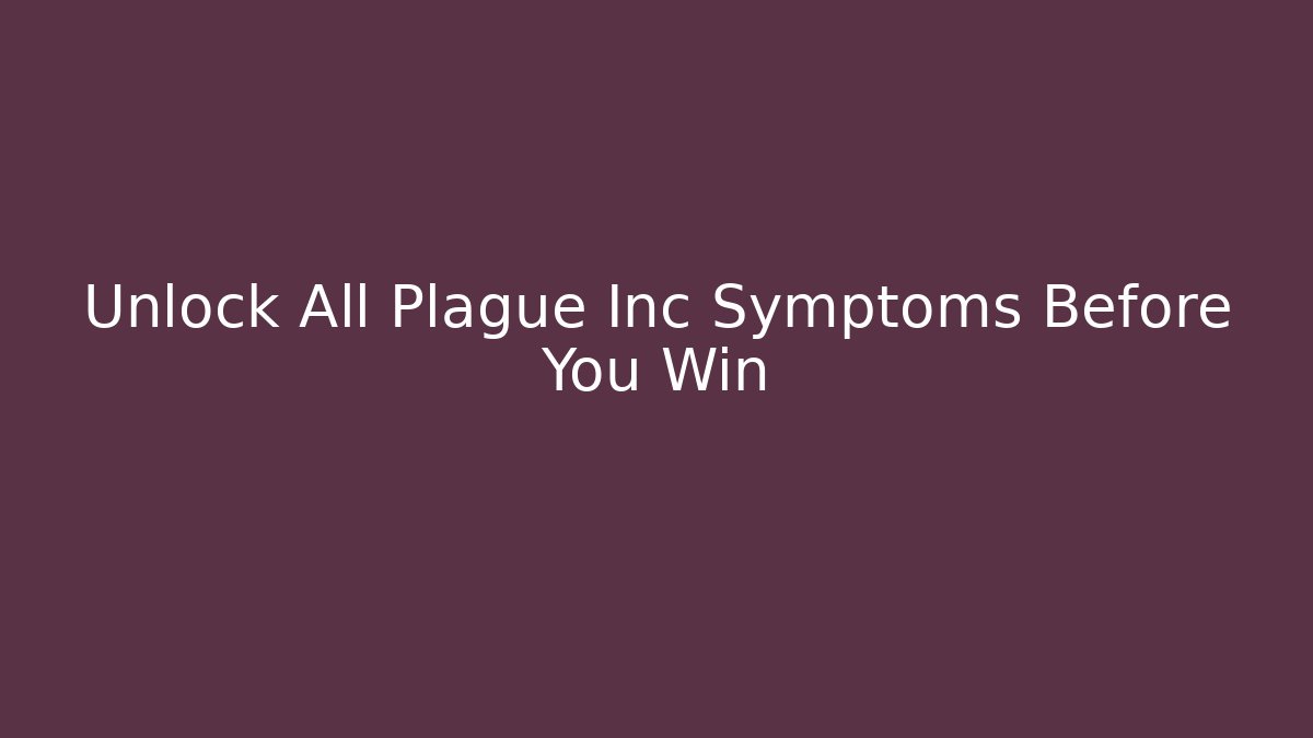 Unlock All Plague Inc Symptoms Before You Win