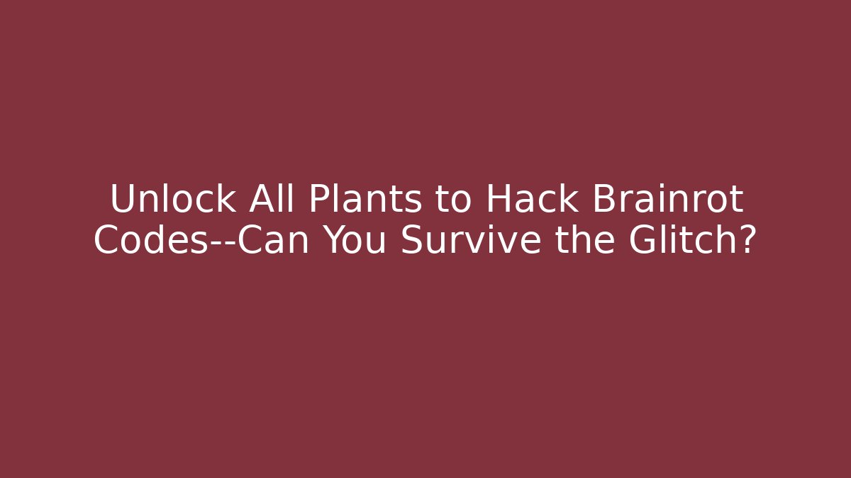 Unlock All Plants to Hack Brainrot Codes—Can You Survive the Glitch?