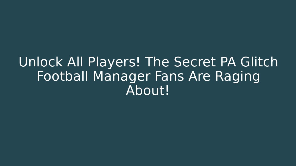 Unlock All Players! The Secret PA Glitch Football Manager Fans Are Raging About!
