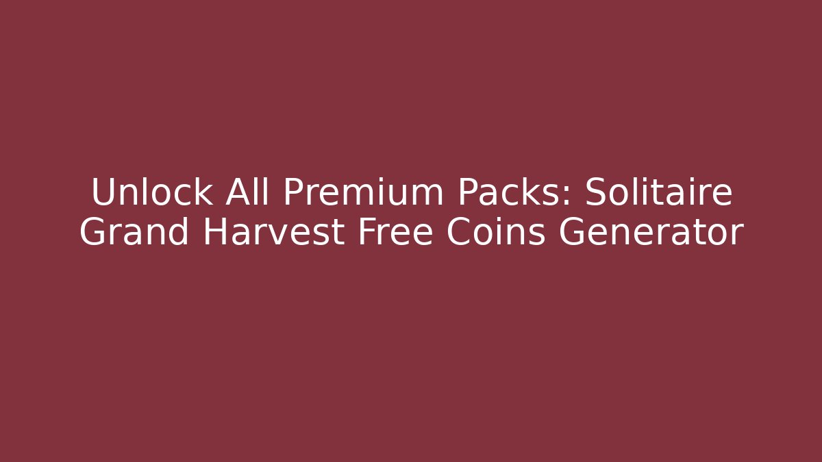 Unlock All Premium Packs: Solitaire Grand Harvest Free Coins Generator