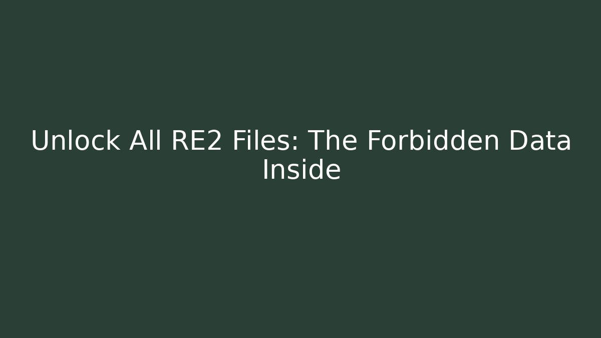 Unlock All RE2 Files: The Forbidden Data Inside - Create More Assets