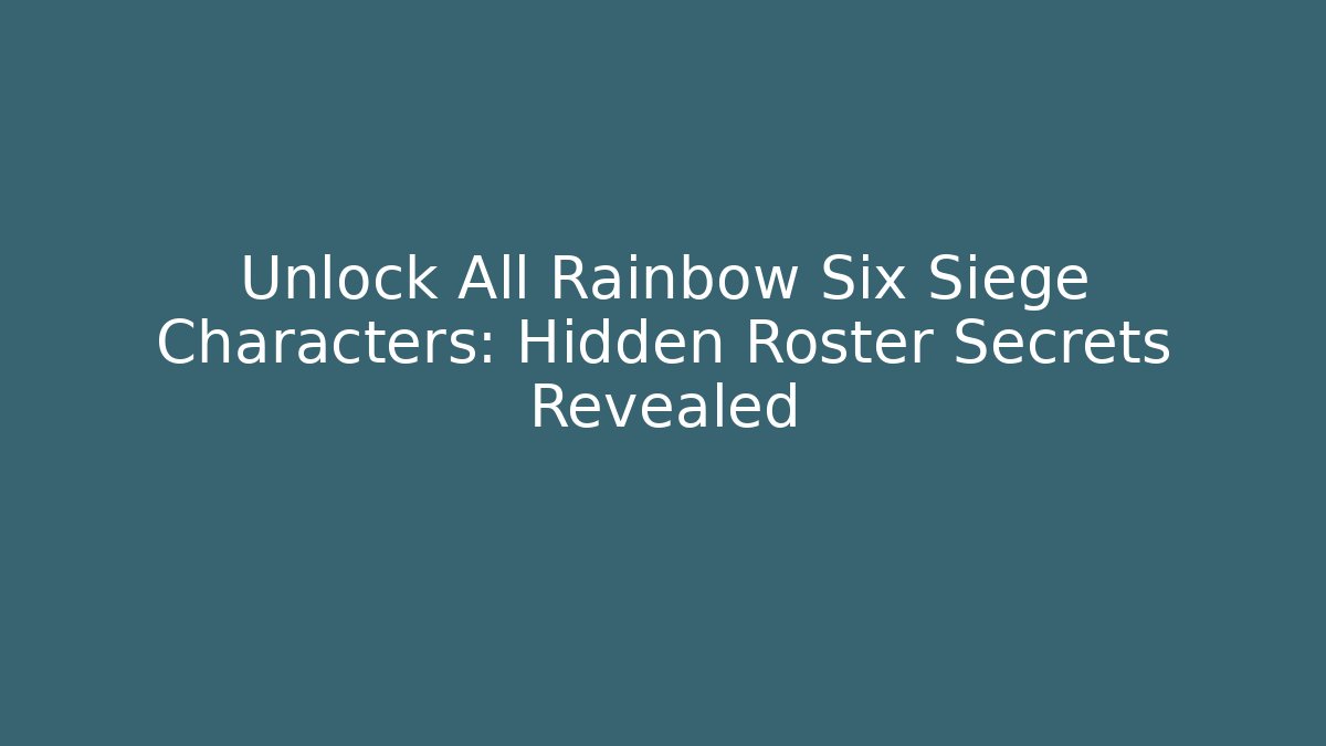Unlock All Rainbow Six Siege Characters: Hidden Roster Secrets Revealed