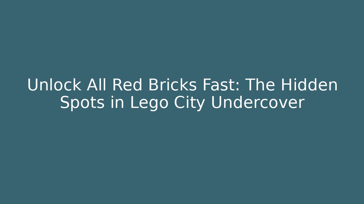 Unlock All Red Bricks Fast: The Hidden Spots in Lego City Undercover