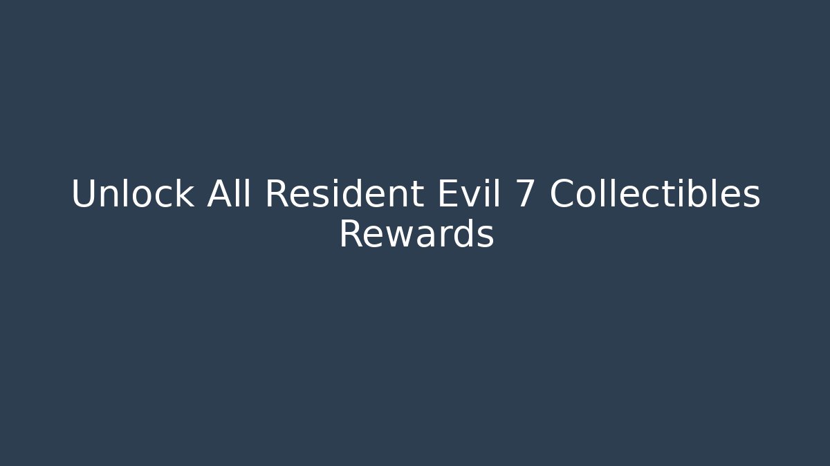 Unlock All Resident Evil 7 Collectibles Rewards