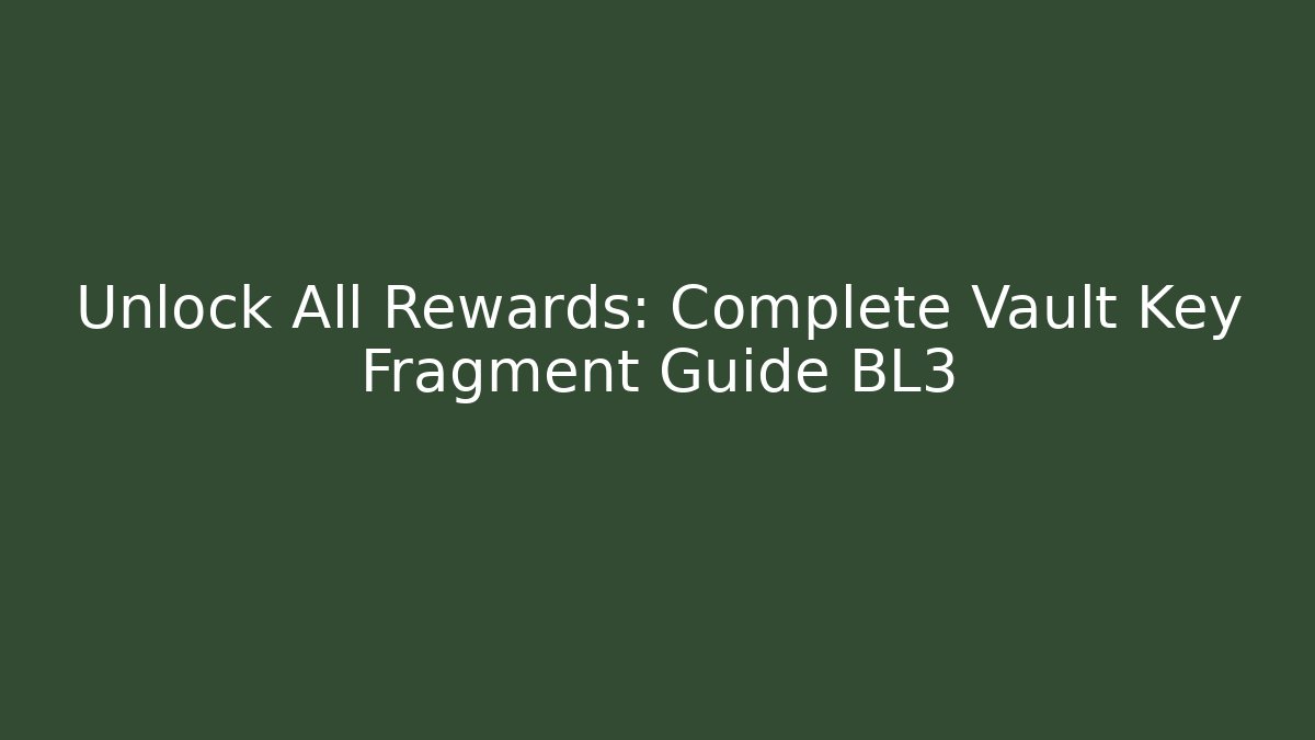 Unlock All Rewards: Complete Vault Key Fragment Guide BL3 - Create More Assets