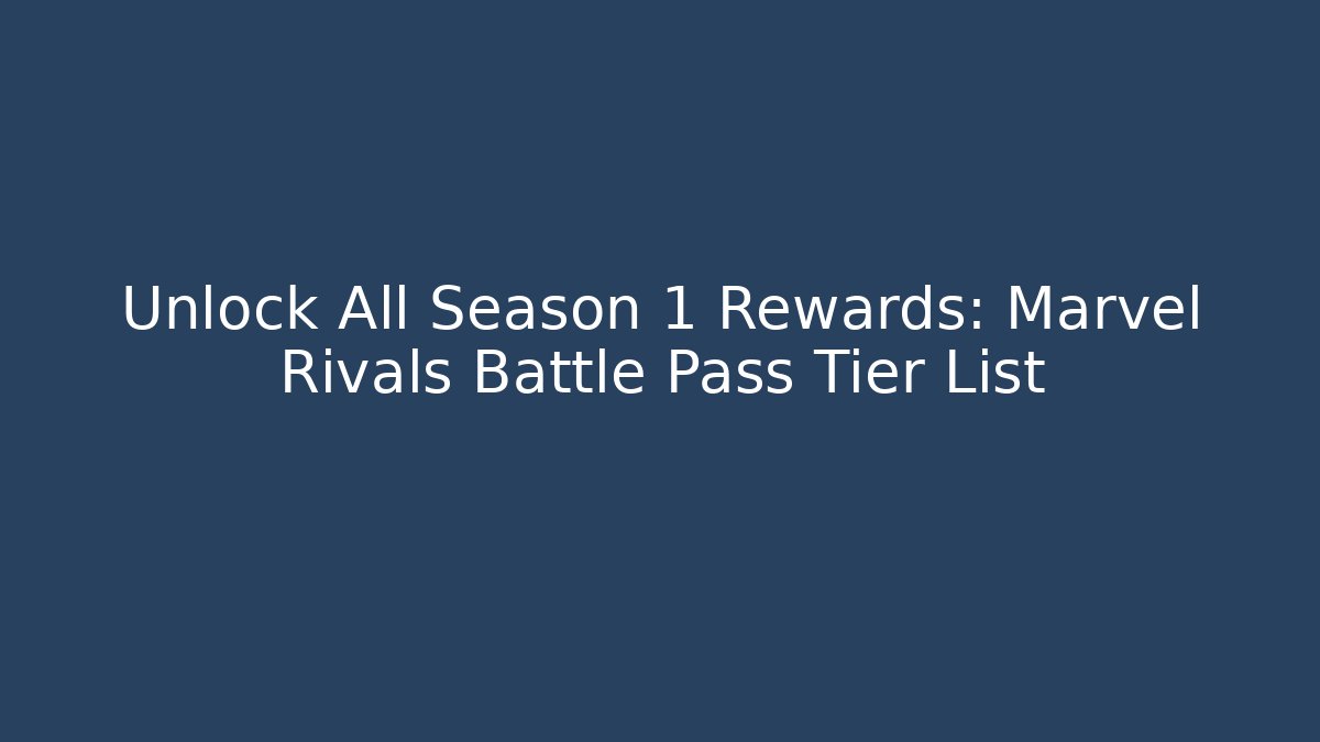 Unlock All Season 1 Rewards: Marvel Rivals Battle Pass Tier List