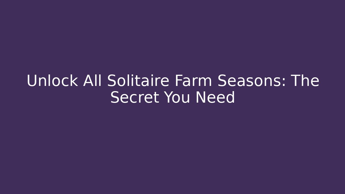 Unlock All Solitaire Farm Seasons: The Secret You Need