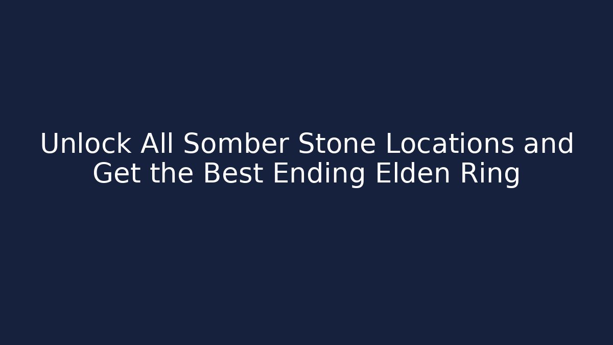 Unlock All Somber Stone Locations and Get the Best Ending Elden Ring - Create More Assets