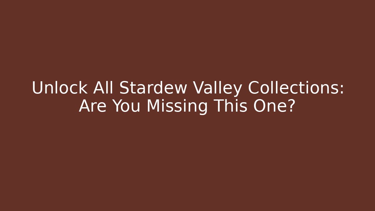 Unlock All Stardew Valley Collections: Are You Missing This One?