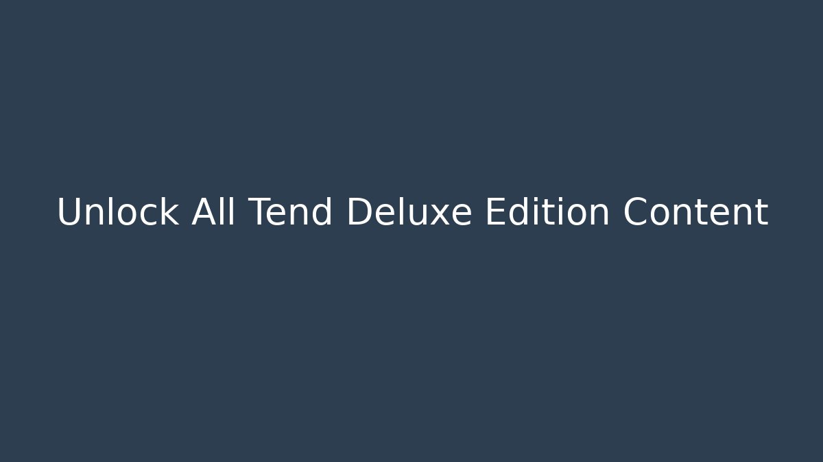 Unlock All Tend Deluxe Edition Content