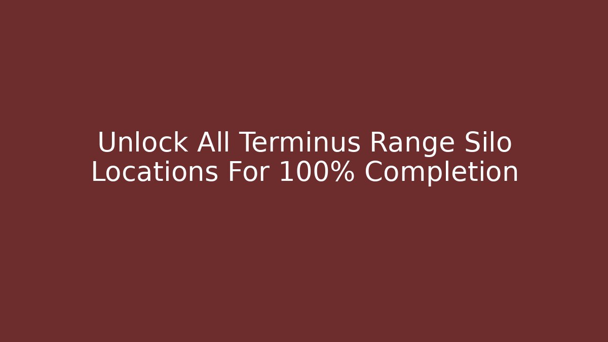 Unlock All Terminus Range Silo Locations For 100% Completion
