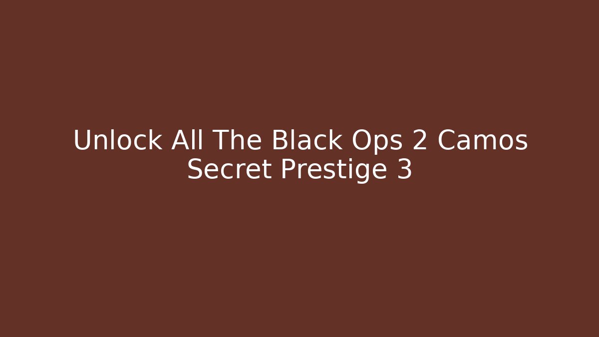 Unlock All The Black Ops 2 Camos Secret Prestige 3
