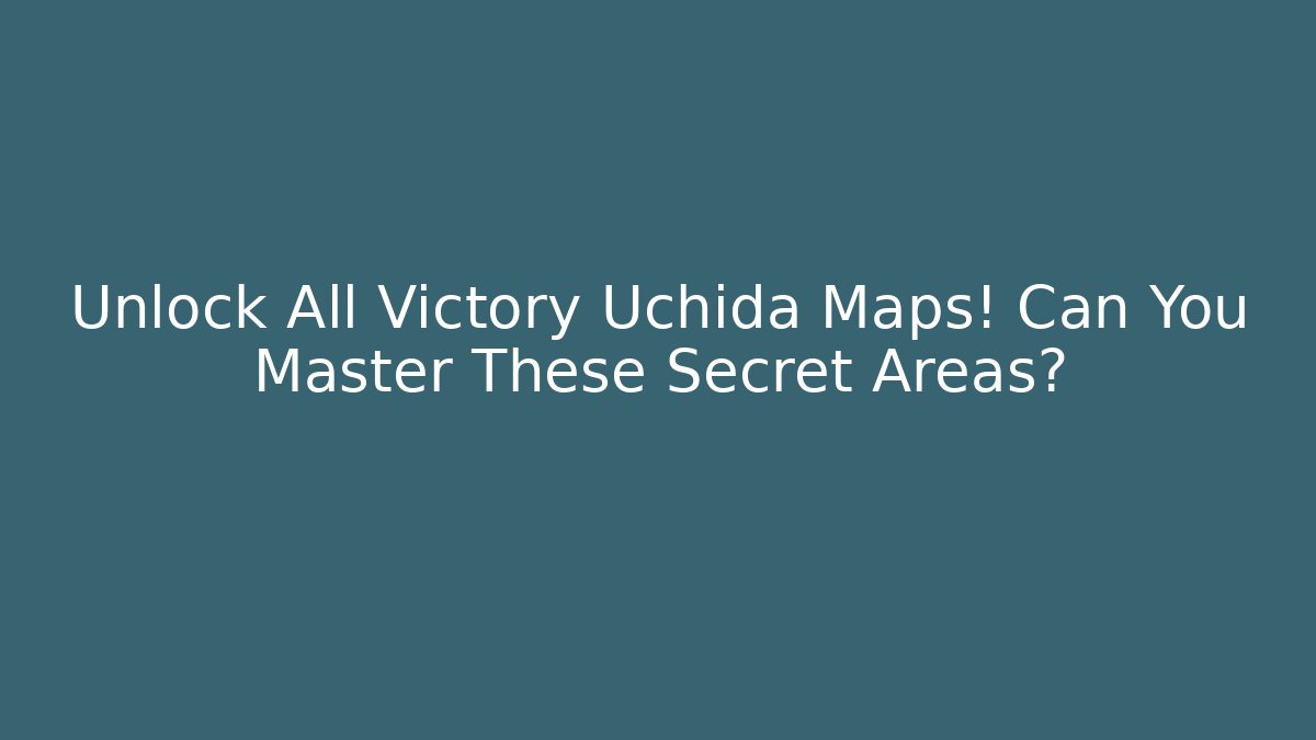 Unlock All Victory Uchida Maps! Can You Master These Secret Areas?
