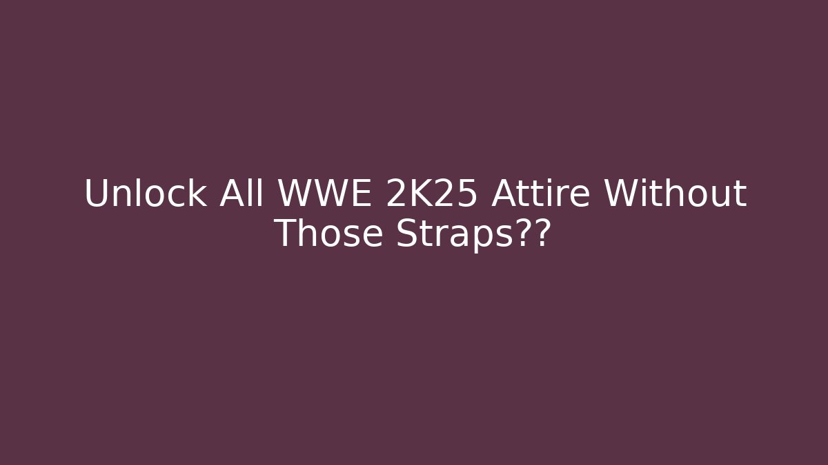 Unlock All WWE 2K25 Attire Without Those Straps束缚