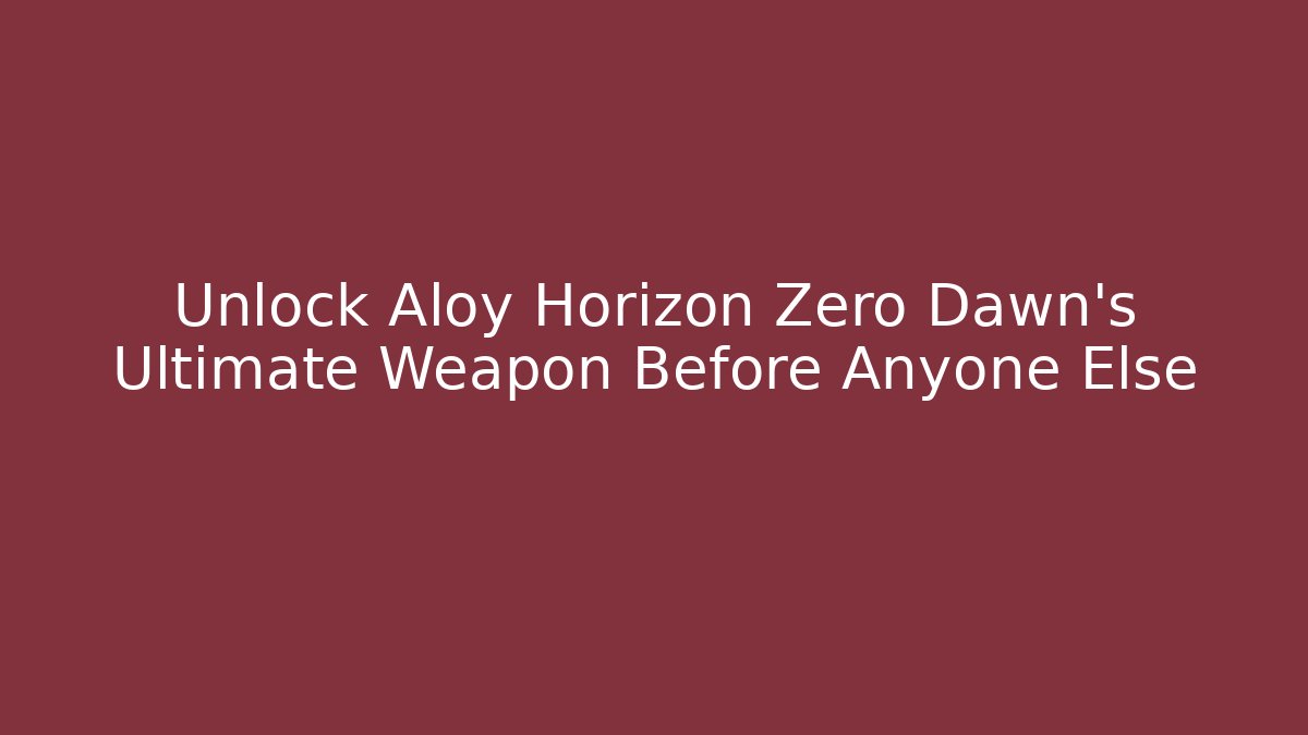 Unlock Aloy Horizon Zero Dawn’s Ultimate Weapon Before Anyone Else