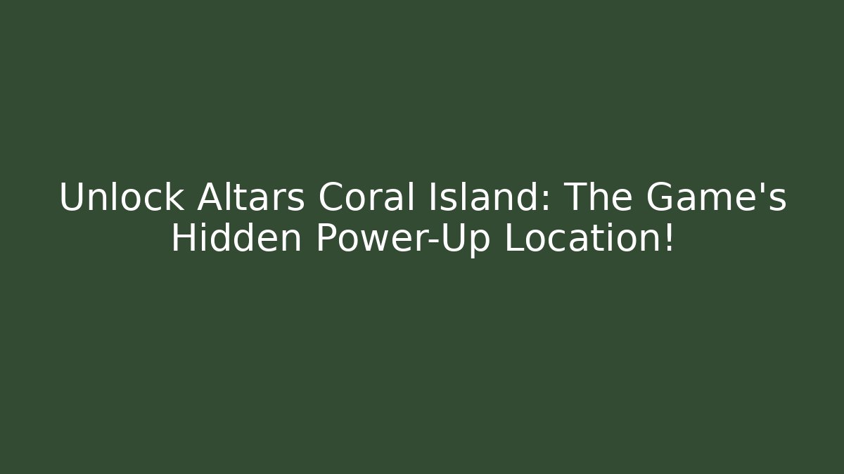 Unlock Altars Coral Island: The Game's Hidden Power-Up Location!