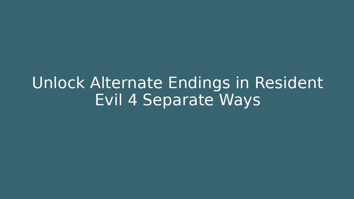 Unlock Alternate Endings in Resident Evil 4 Separate Ways