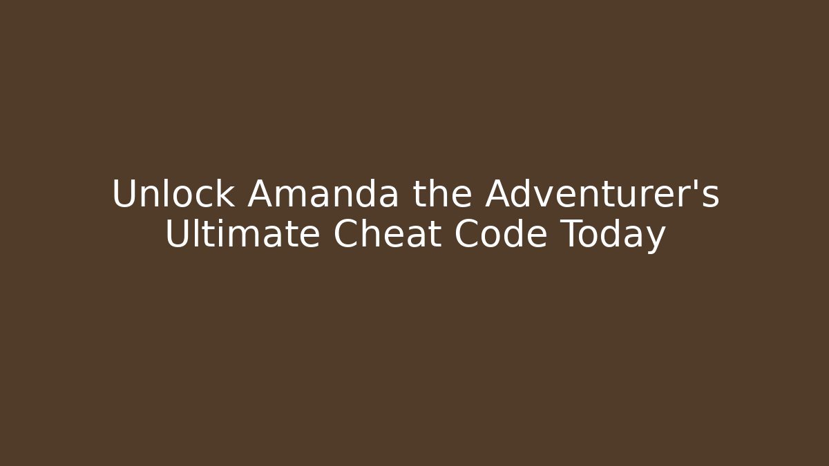 Unlock Amanda the Adventurer's Ultimate Cheat Code Today