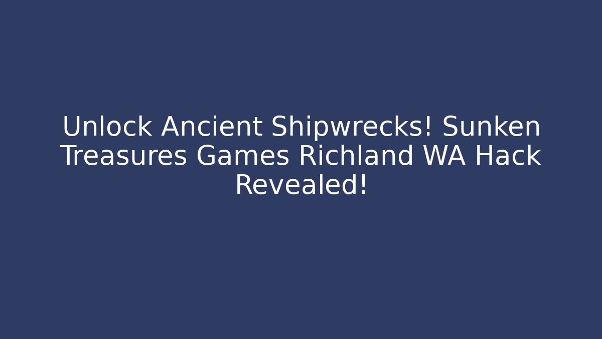 Unlock Ancient Shipwrecks! Sunken Treasures Games Richland WA Hack Revealed!