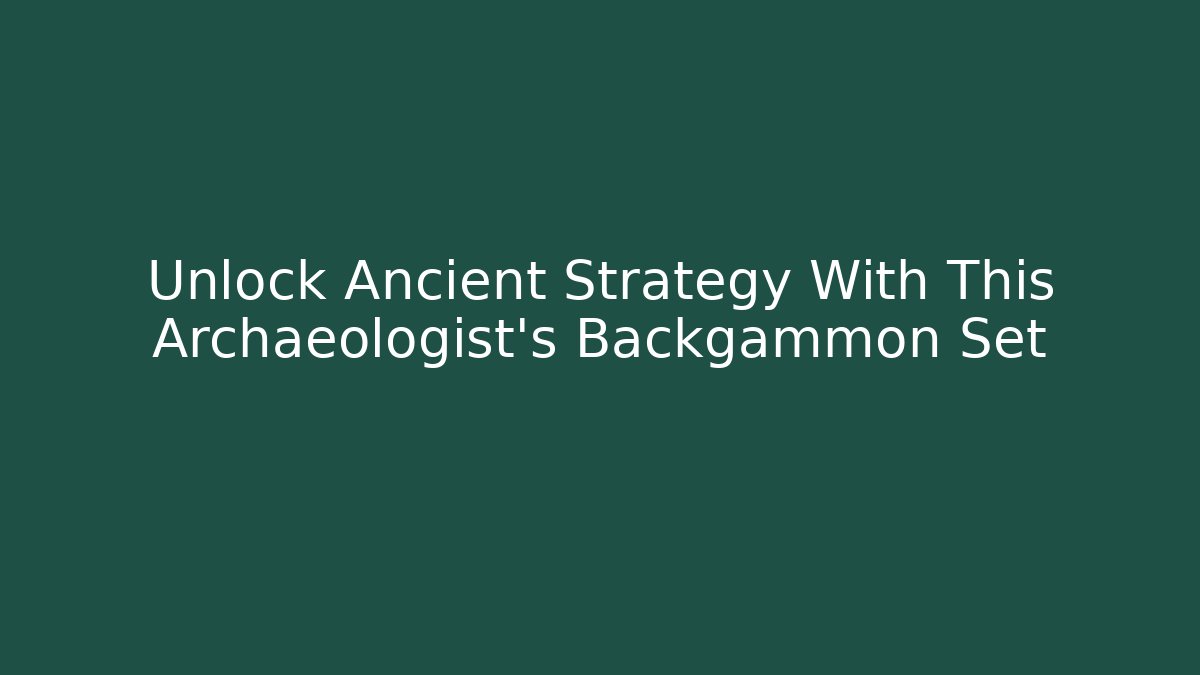 Unlock Ancient Strategy With This Archaeologist’s Backgammon Set - Create More Assets