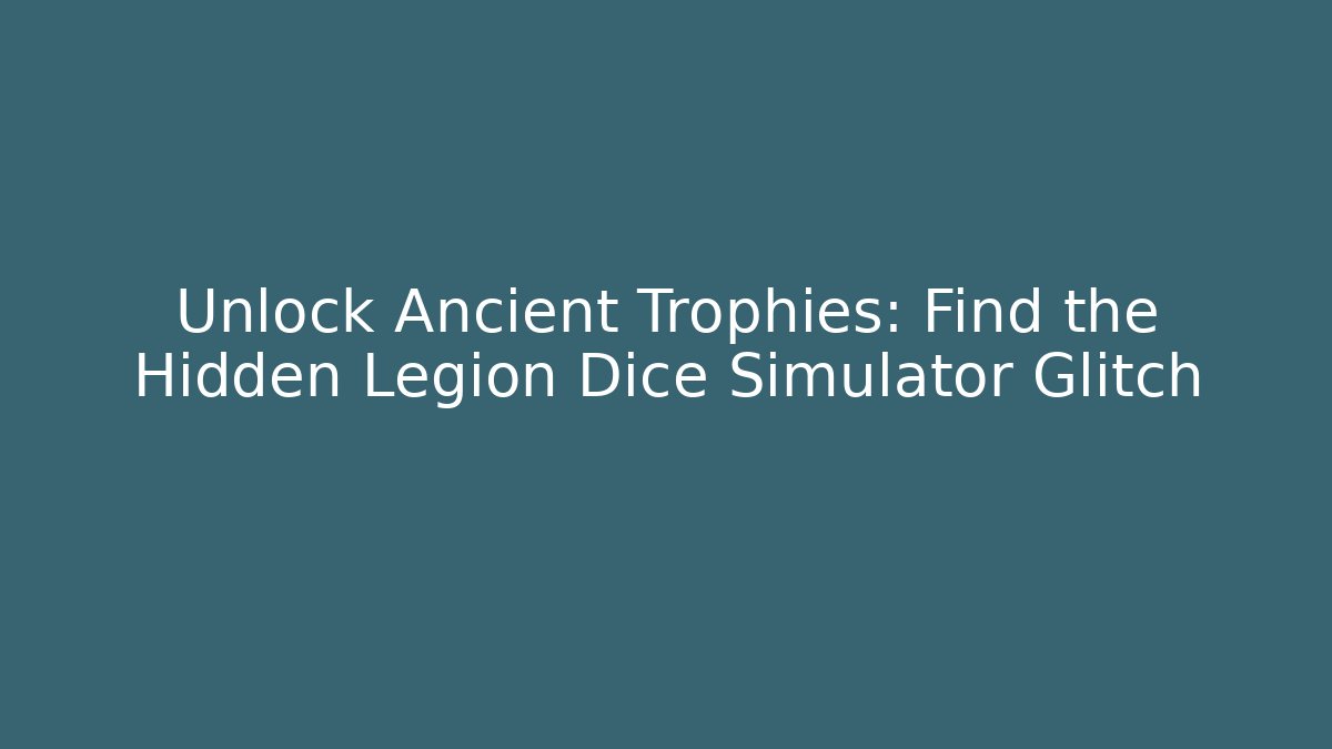 Unlock Ancient Trophies: Find the Hidden Legion Dice Simulator Glitch