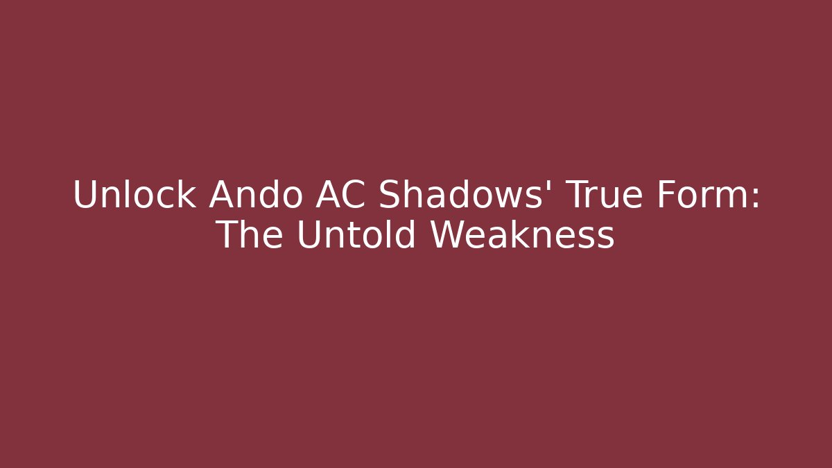 Unlock Ando AC Shadows' True Form: The Untold Weakness