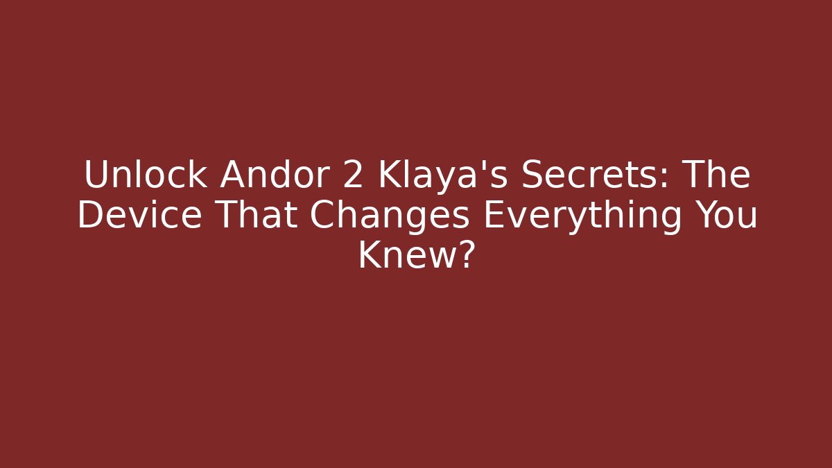 Unlock Andor 2 Klaya's Secrets: The Device That Changes Everything You Knew?