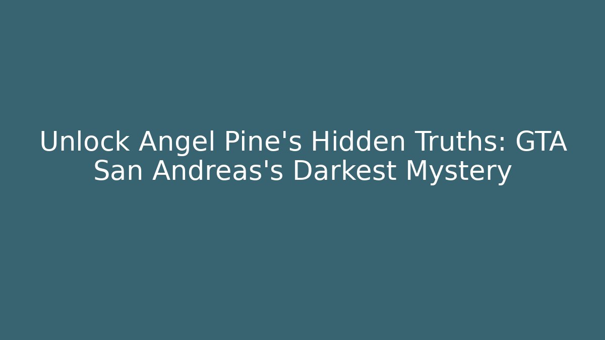 Unlock Angel Pine's Hidden Truths: GTA San Andreas's Darkest Mystery