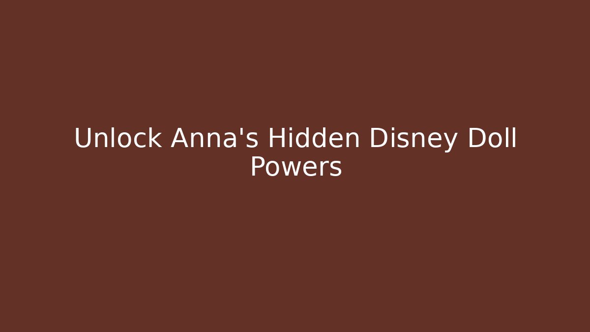 Unlock Anna's Hidden Disney Doll Powers - Create More Assets