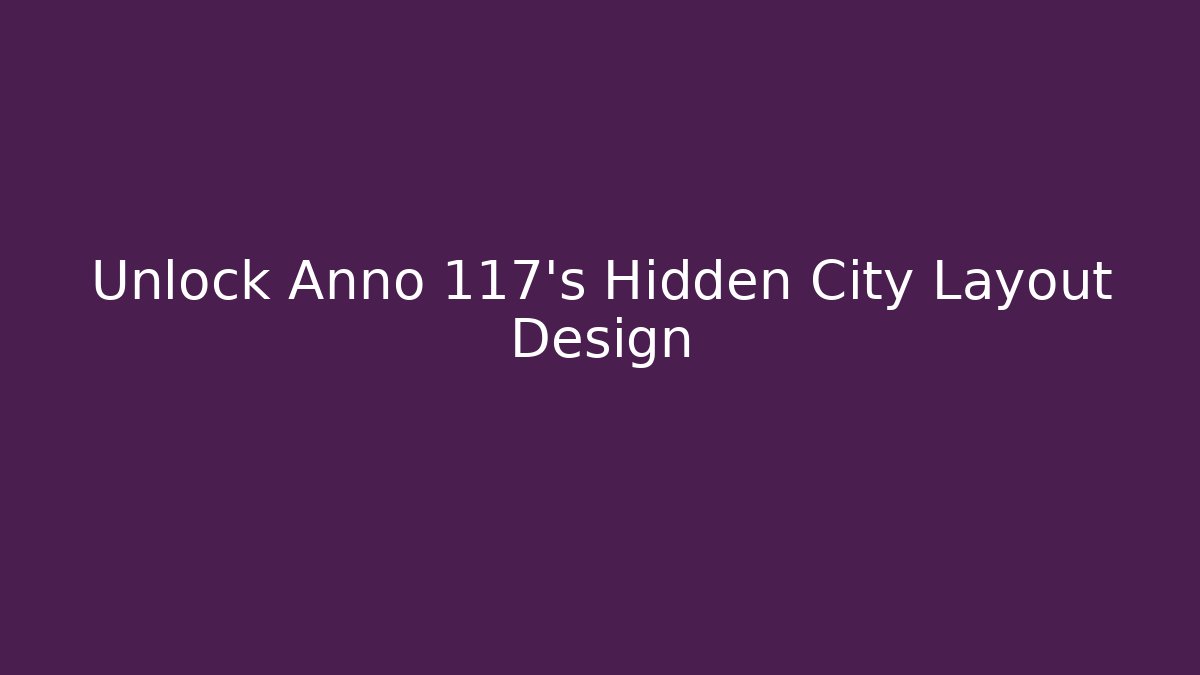 Unlock Anno 117’s Hidden City Layout Design