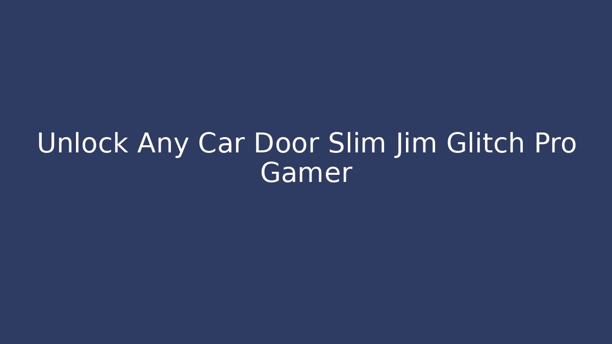 Unlock Any Car Door Slim Jim Glitch Pro Gamer