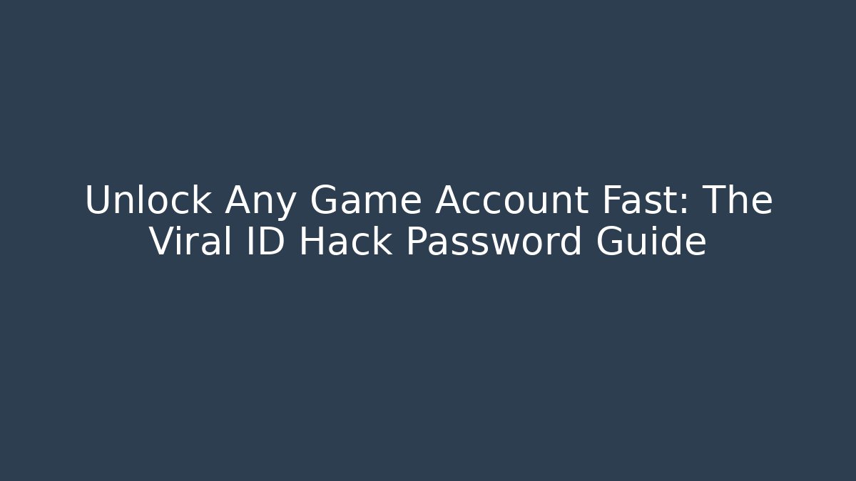 Unlock Any Game Account Fast: The Viral ID Hack Password Guide