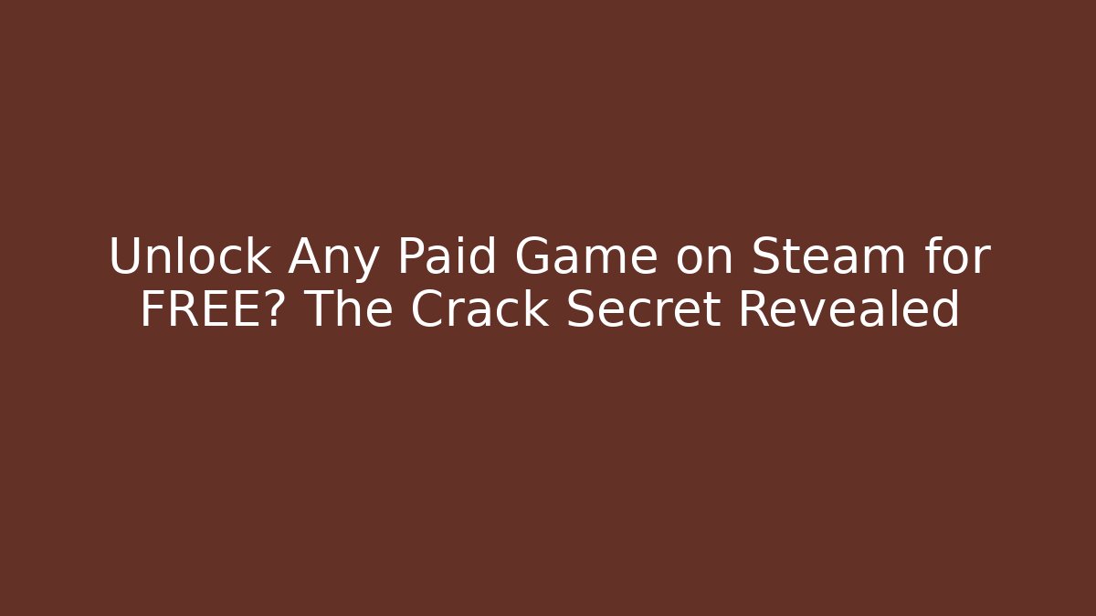 Unlock Any Paid Game on Steam for FREE? The Crack Secret Revealed