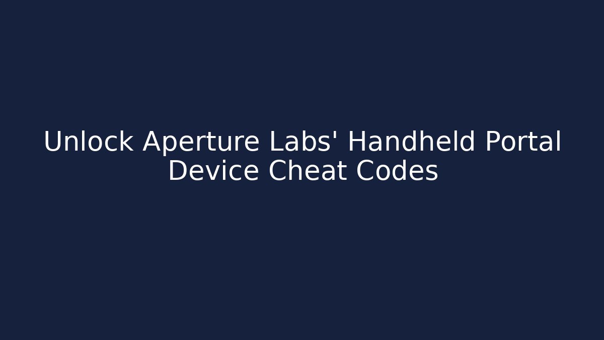 Unlock Aperture Labs' Handheld Portal Device Cheat Codes