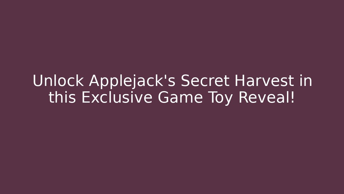 Unlock Applejack's Secret Harvest in this Exclusive Game Toy Reveal!