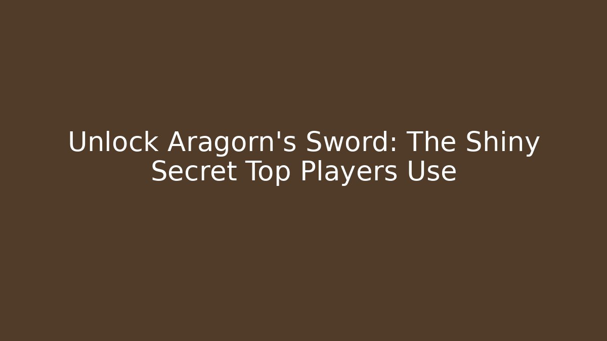 Unlock Aragorn's Sword: The Shiny Secret Top Players Use