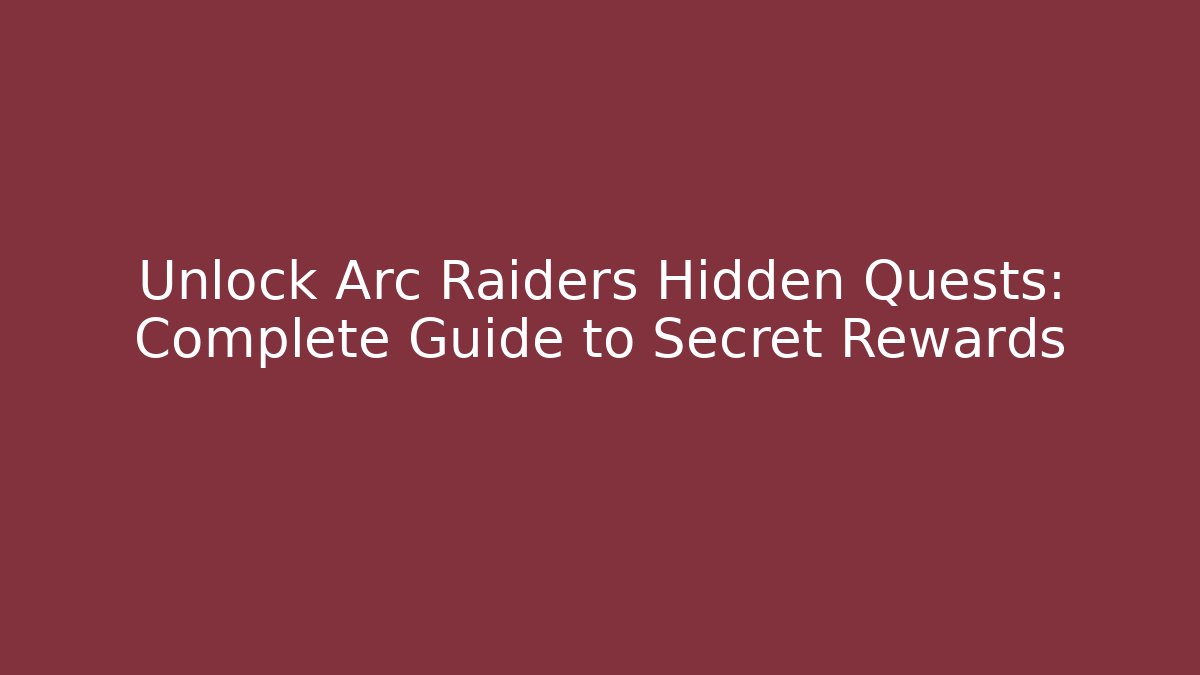 Unlock Arc Raiders Hidden Quests: Complete Guide to Secret Rewards