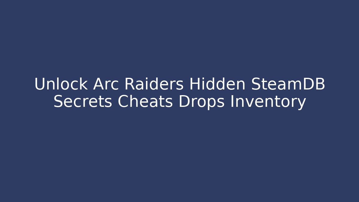 Unlock Arc Raiders Hidden SteamDB Secrets Cheats Drops Inventory