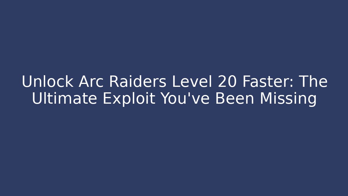 Unlock Arc Raiders Level 20 Faster: The Ultimate Exploit You’ve Been Missing - Create More Assets