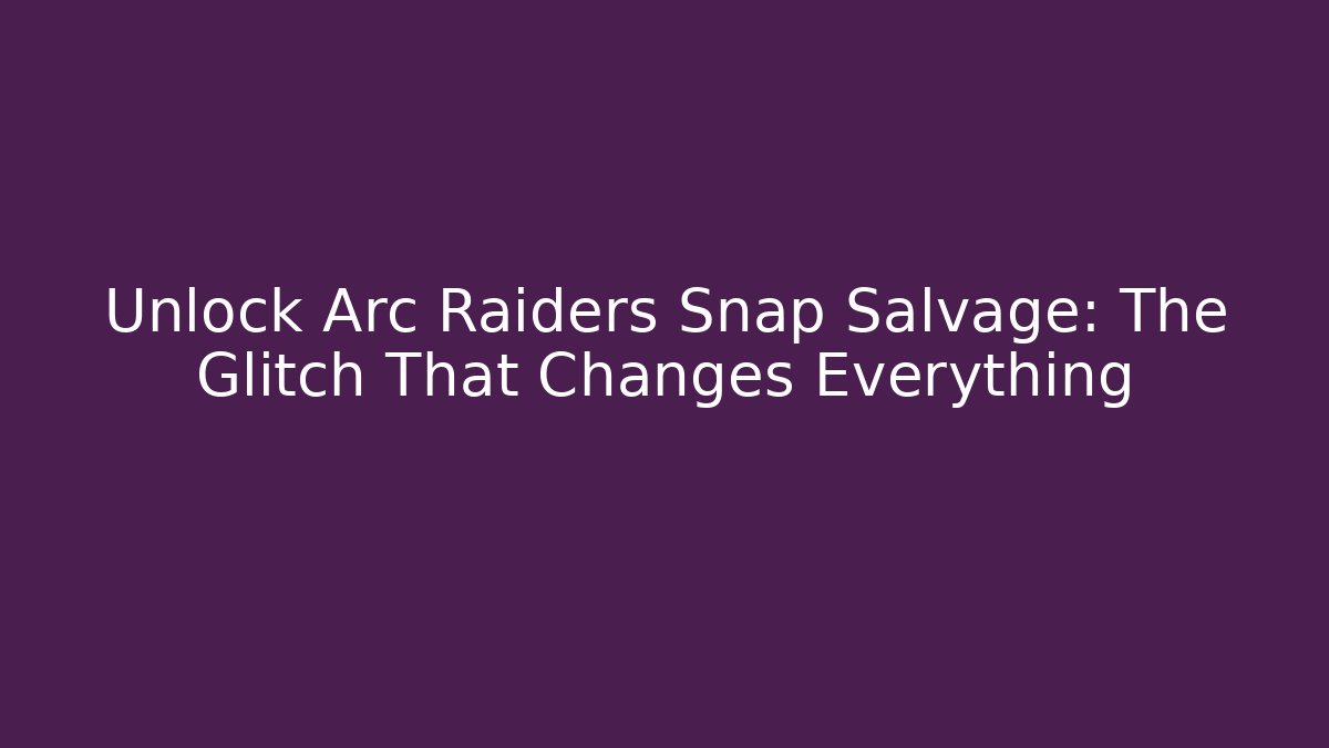 Unlock Arc Raiders Snap Salvage: The Glitch That Changes Everything - Create More Assets