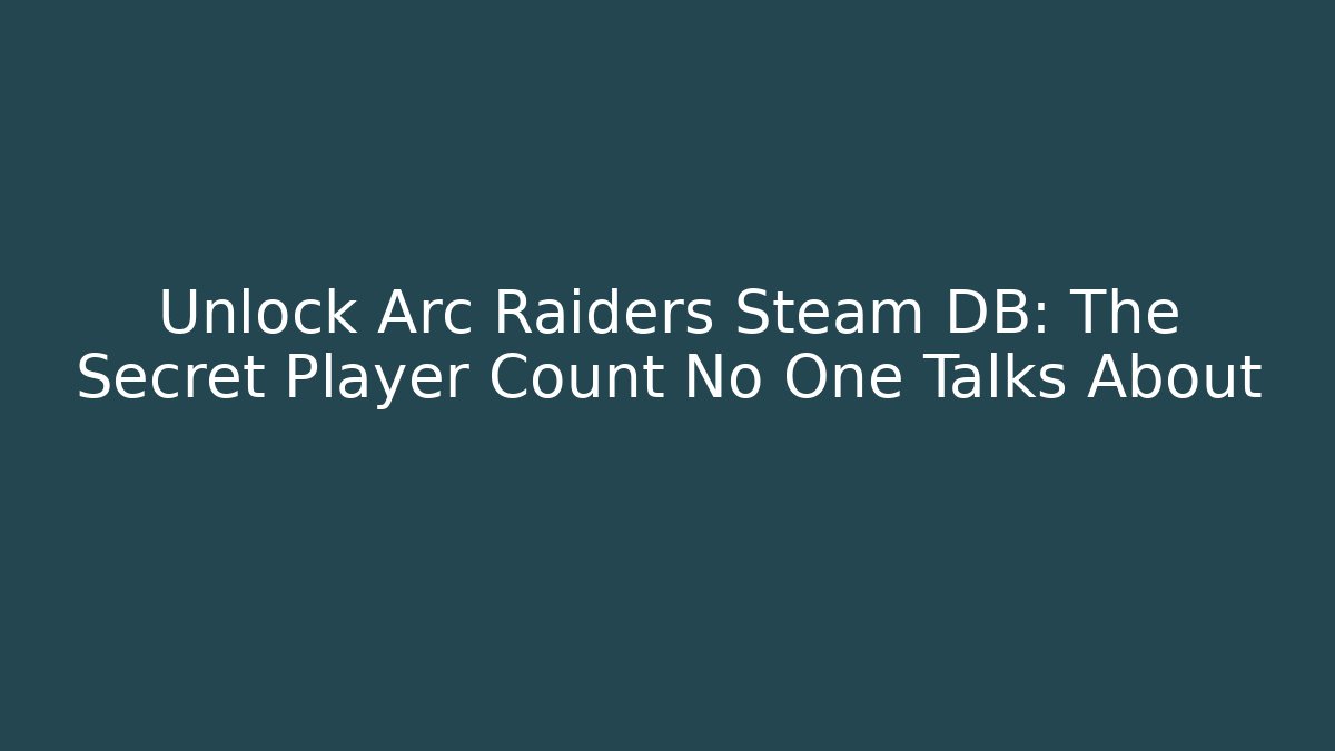 Unlock Arc Raiders Steam DB: The Secret Player Count No One Talks About