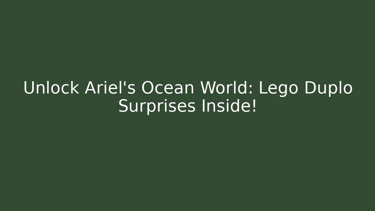 Unlock Ariel's Ocean World: Lego Duplo Surprises Inside! - Create More Assets