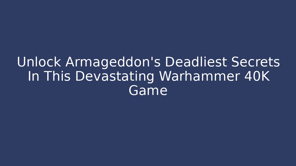 Unlock Armageddon's Deadliest Secrets In This Devastating Warhammer 40K Game