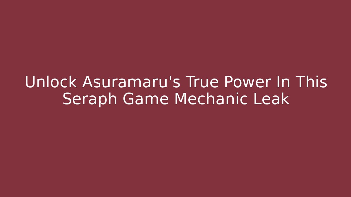 Unlock Asuramaru's True Power In This Seraph Game Mechanic Leak
