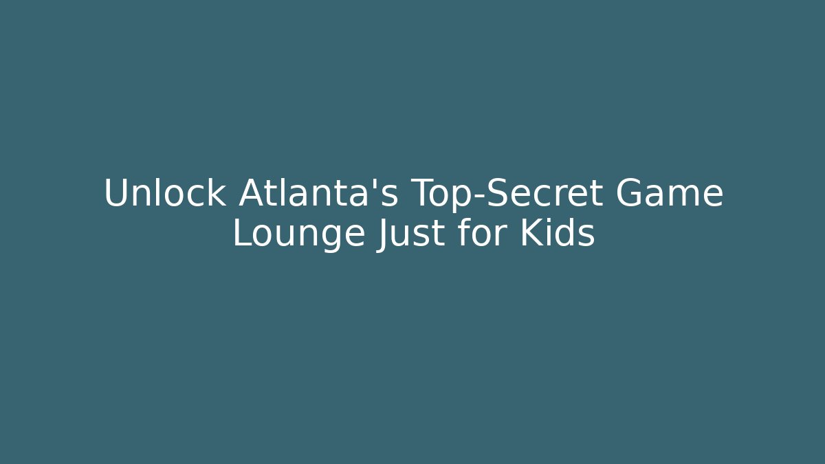 Unlock Atlanta's Top-Secret Game Lounge Just for Kids